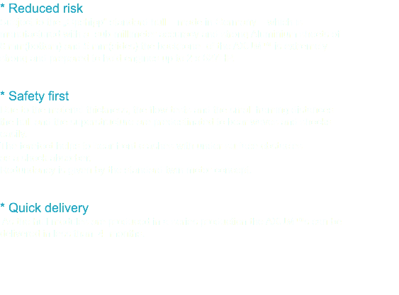 * Reduced risk Subject to the „Opshipp“ standard hull – made in Germany – which is manufactured with a sub-millimeter accuracy and strong Aluminium sheets of 8 mm(bottom) and 5 mm(sides) the backbone of the AXUM™ is extremely strong and prepared to hold engines up to 2 x 627HP. * Safety first Due to the material thickness, the flow tests and the small framing distances the hull and the superstructure are predestinated to bear waves and shocks easily. The forefoot helps to bear front crashes with under-surface obstacles as a shock absorber. Redundancy is given by the standard twin motor concept. * Quick delivery As the hull modules are produced in a series production the AXUM™s can be delivered in less than 4 months. 